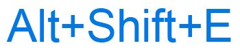 Alt+Shift+E keyboard shortcut