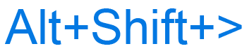 Alt+Shift+> or Alt, Shift, and greater than keyboard shortcut