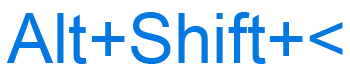 Alt+Shift+< or Alt, Shift, less than keyboard shortcut