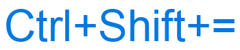 Ctrl+Shift+= or Ctrl+Shift+Equal keyboard shortcut