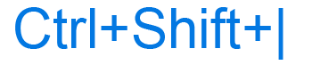 Ctrl+Shift+| or Ctrl, Shift, and pipe keyboard shortcut